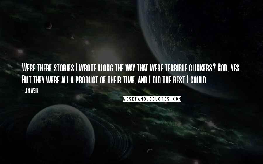 Len Wein Quotes: Were there stories I wrote along the way that were terrible clinkers? God, yes. But they were all a product of their time, and I did the best I could.