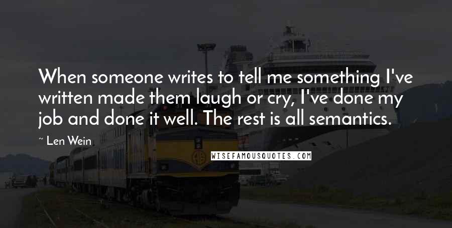 Len Wein Quotes: When someone writes to tell me something I've written made them laugh or cry, I've done my job and done it well. The rest is all semantics.