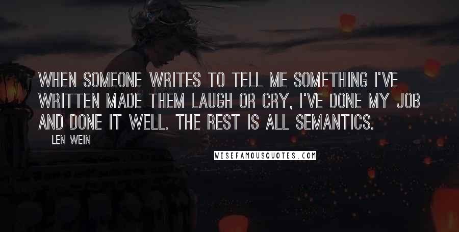 Len Wein Quotes: When someone writes to tell me something I've written made them laugh or cry, I've done my job and done it well. The rest is all semantics.