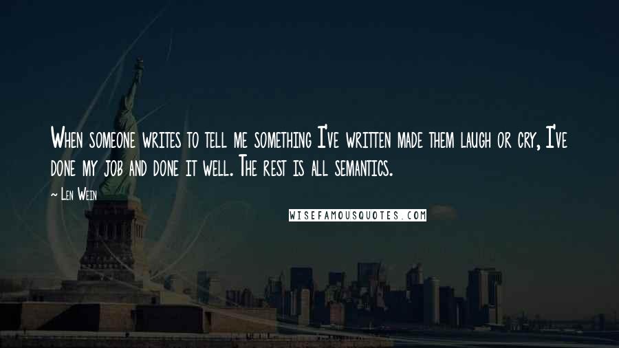 Len Wein Quotes: When someone writes to tell me something I've written made them laugh or cry, I've done my job and done it well. The rest is all semantics.