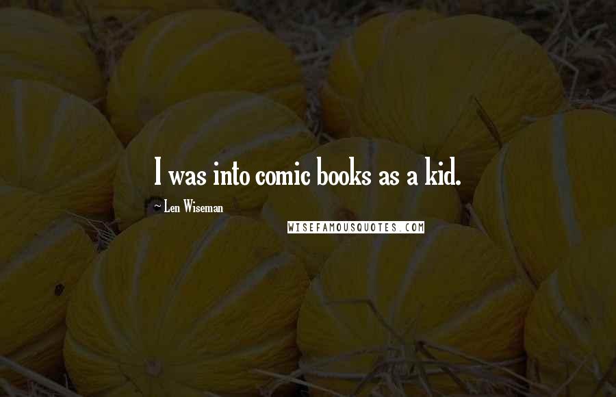 Len Wiseman Quotes: I was into comic books as a kid.