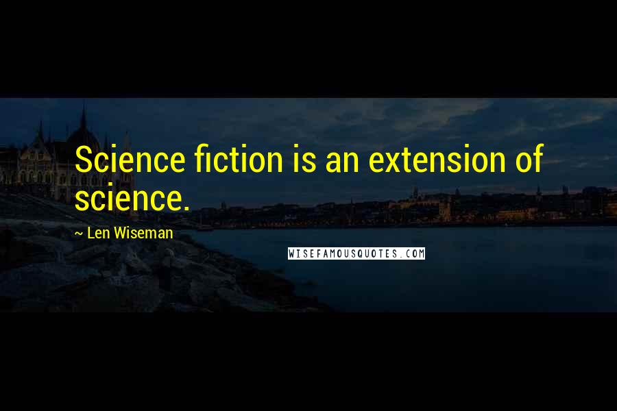 Len Wiseman Quotes: Science fiction is an extension of science.