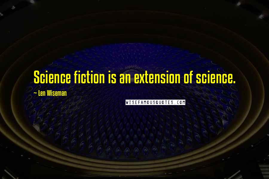 Len Wiseman Quotes: Science fiction is an extension of science.