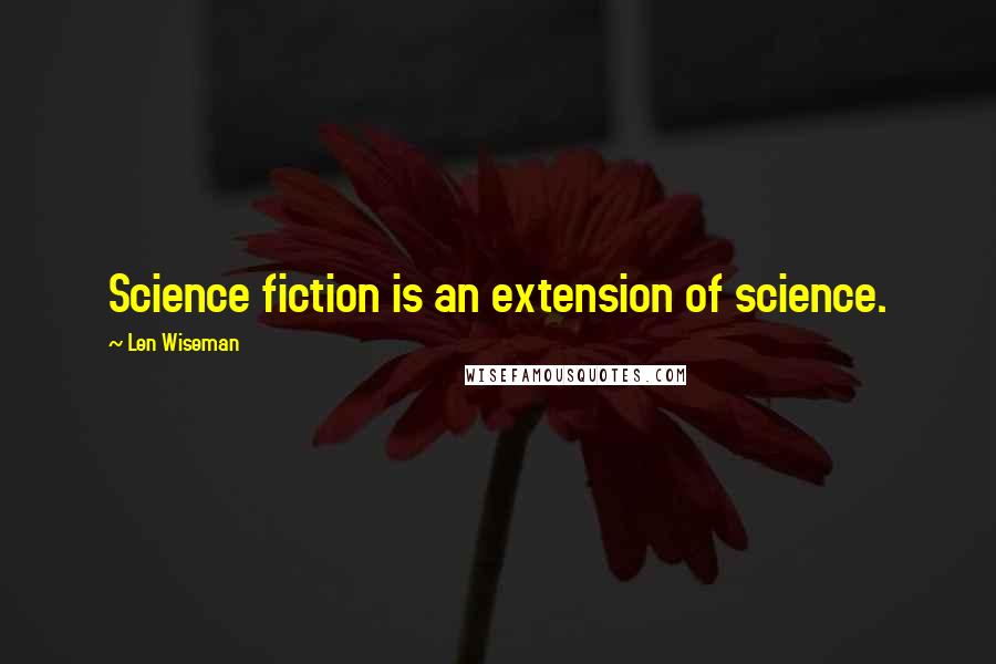 Len Wiseman Quotes: Science fiction is an extension of science.
