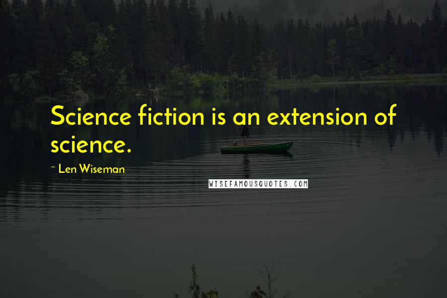 Len Wiseman Quotes: Science fiction is an extension of science.