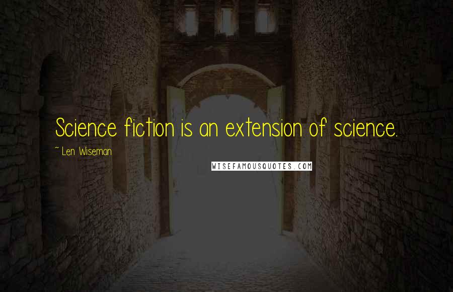 Len Wiseman Quotes: Science fiction is an extension of science.