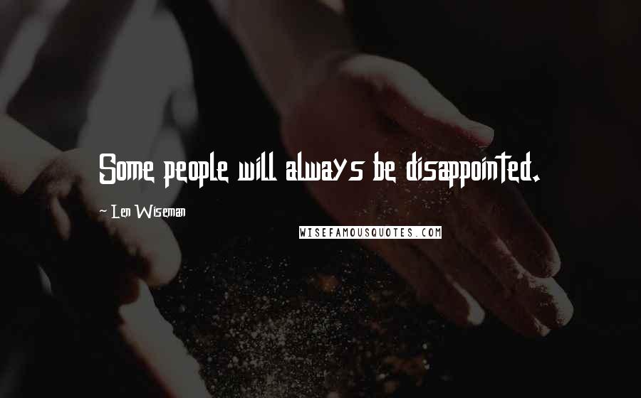 Len Wiseman Quotes: Some people will always be disappointed.