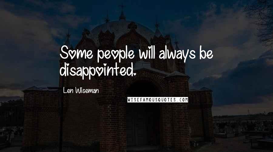 Len Wiseman Quotes: Some people will always be disappointed.