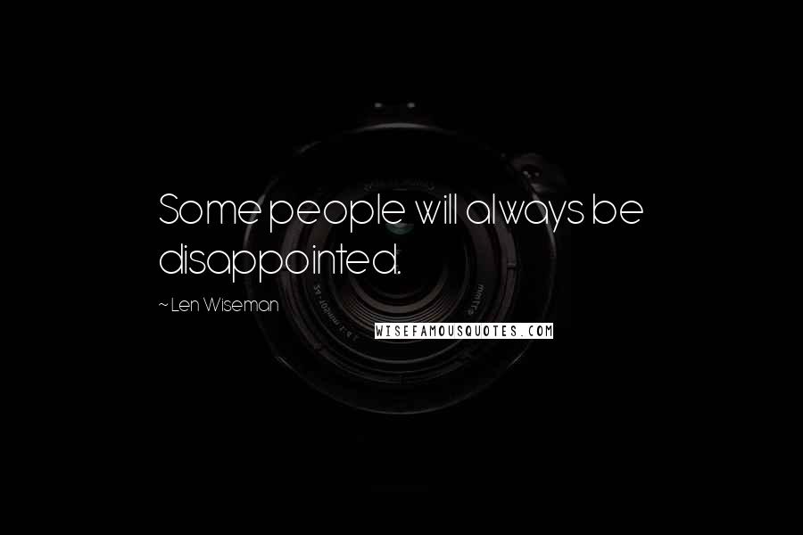 Len Wiseman Quotes: Some people will always be disappointed.