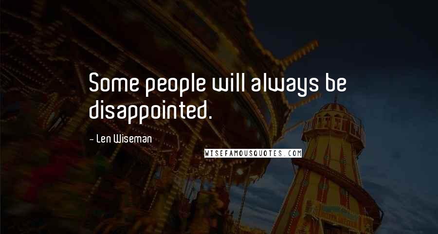 Len Wiseman Quotes: Some people will always be disappointed.