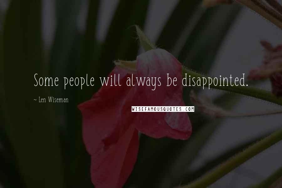 Len Wiseman Quotes: Some people will always be disappointed.