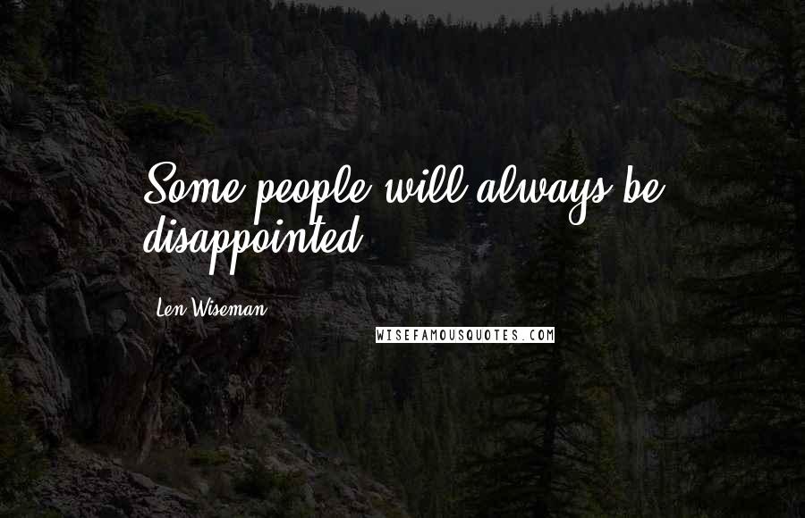 Len Wiseman Quotes: Some people will always be disappointed.