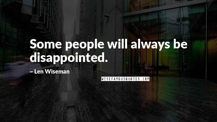 Len Wiseman Quotes: Some people will always be disappointed.