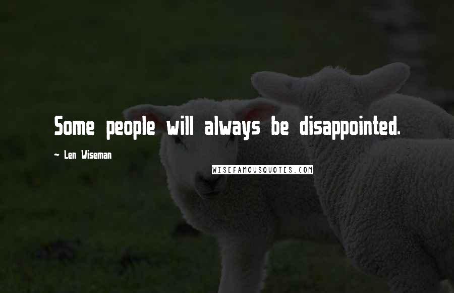 Len Wiseman Quotes: Some people will always be disappointed.
