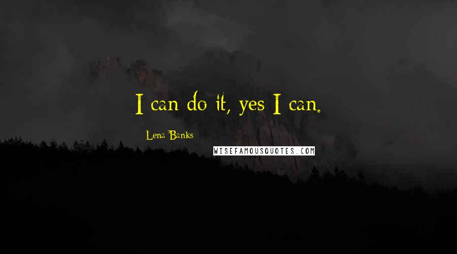 Lena Banks Quotes: I can do it, yes I can.
