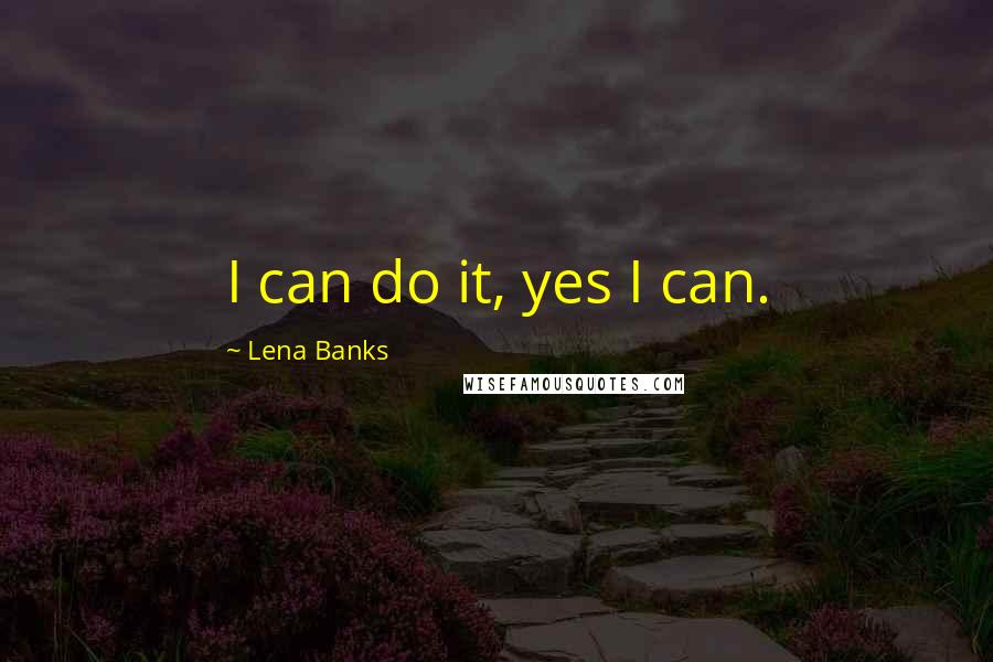 Lena Banks Quotes: I can do it, yes I can.