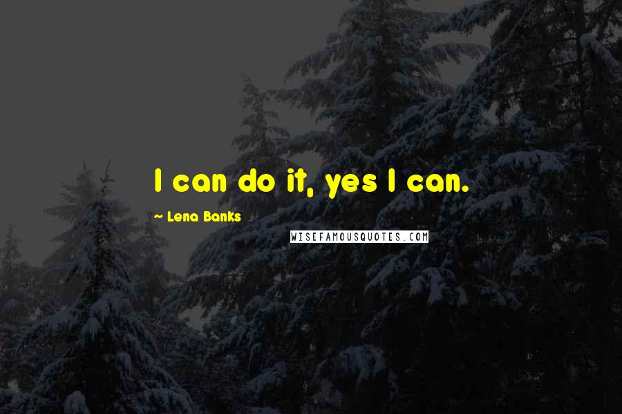 Lena Banks Quotes: I can do it, yes I can.