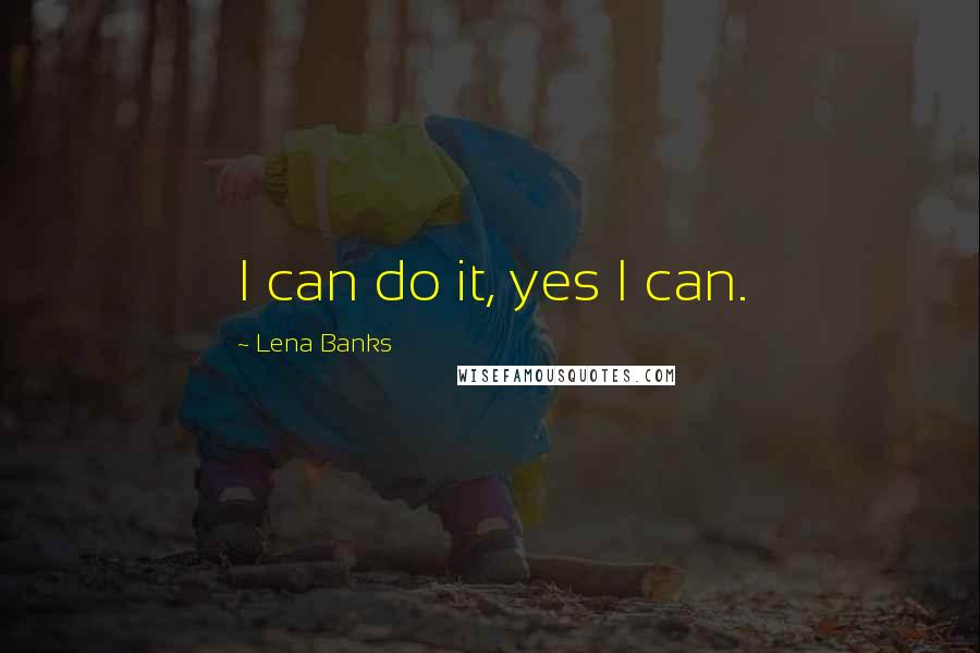 Lena Banks Quotes: I can do it, yes I can.