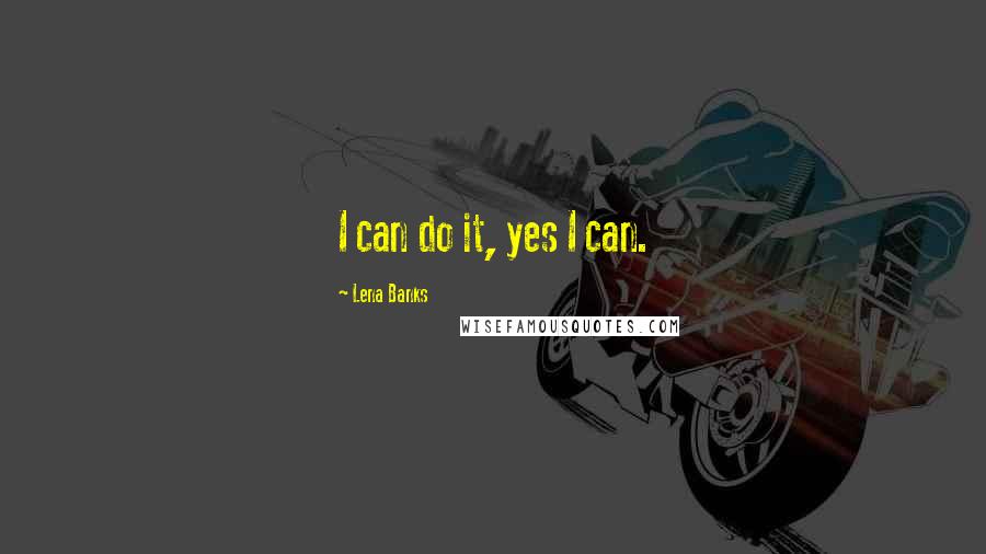 Lena Banks Quotes: I can do it, yes I can.