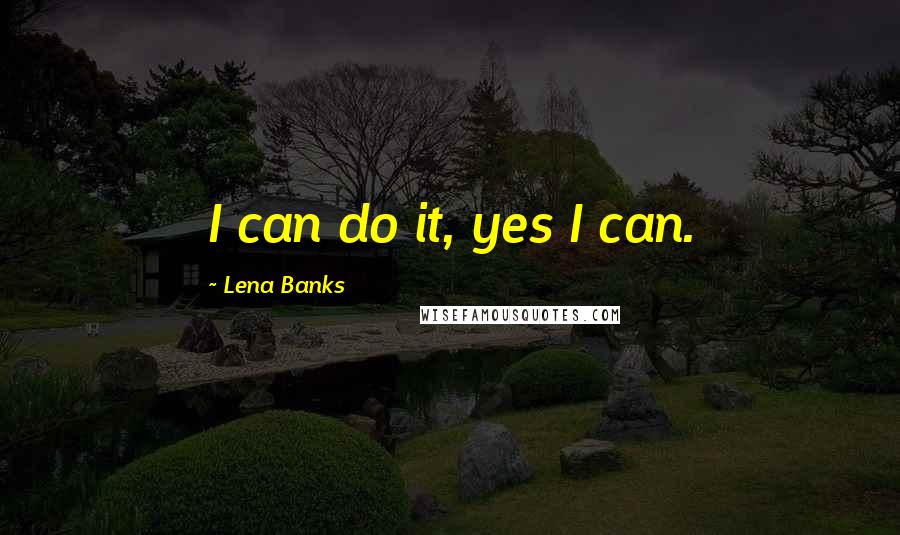Lena Banks Quotes: I can do it, yes I can.