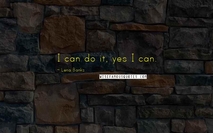 Lena Banks Quotes: I can do it, yes I can.