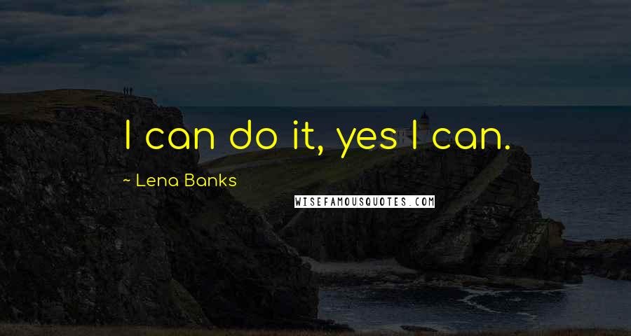 Lena Banks Quotes: I can do it, yes I can.