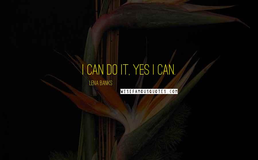 Lena Banks Quotes: I can do it, yes I can.