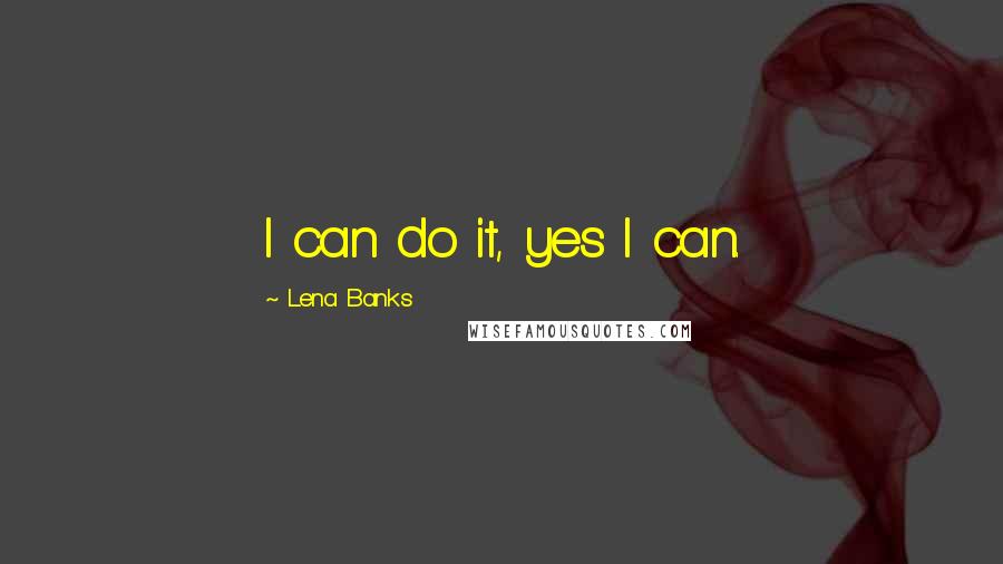 Lena Banks Quotes: I can do it, yes I can.