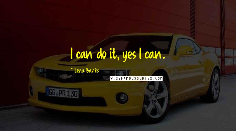 Lena Banks Quotes: I can do it, yes I can.