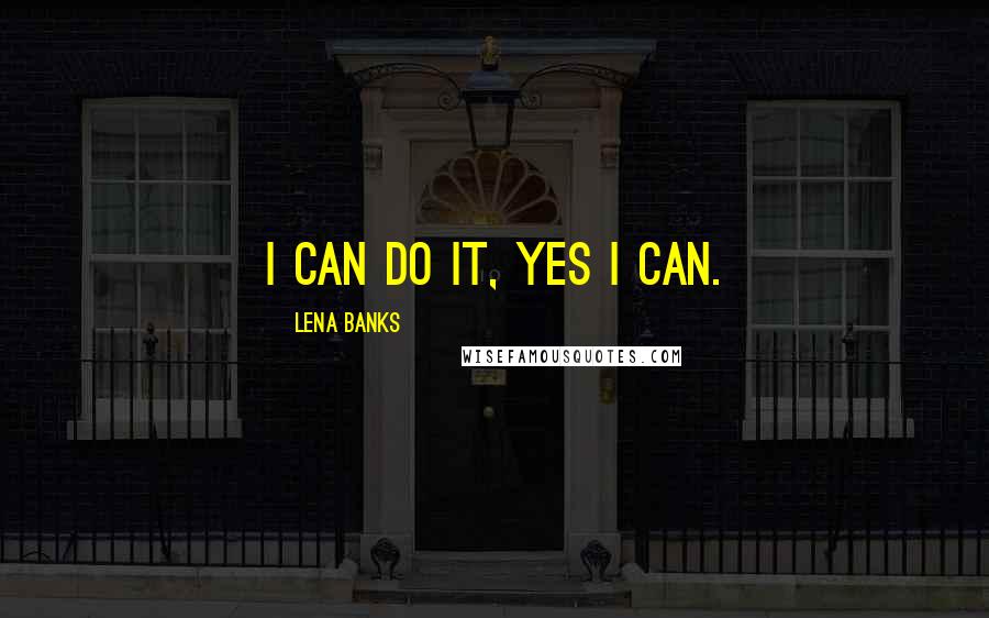 Lena Banks Quotes: I can do it, yes I can.