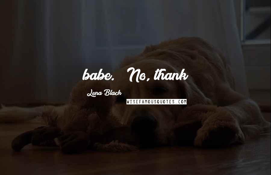 Lena Black Quotes: babe." "No, thank