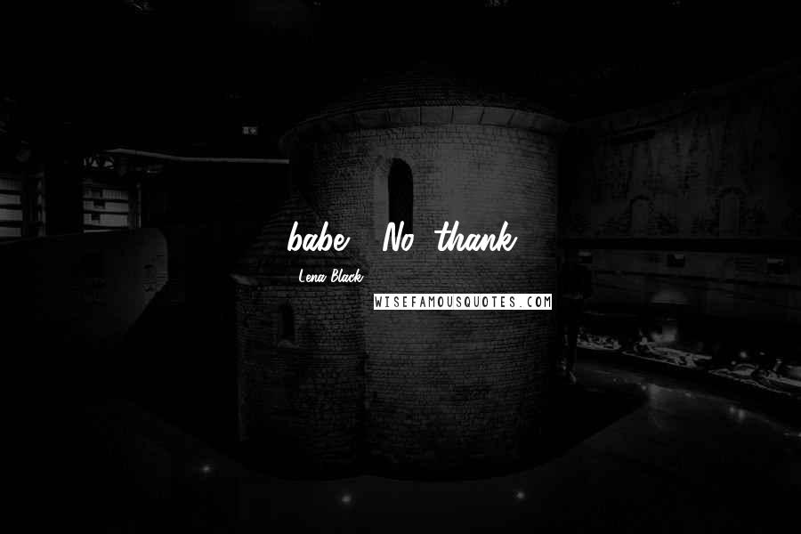 Lena Black Quotes: babe." "No, thank