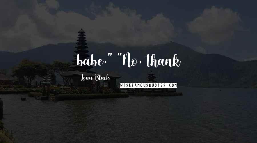 Lena Black Quotes: babe." "No, thank