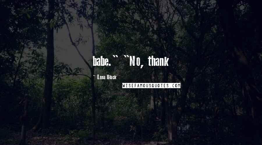 Lena Black Quotes: babe." "No, thank