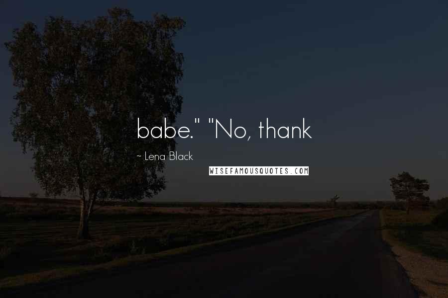 Lena Black Quotes: babe." "No, thank