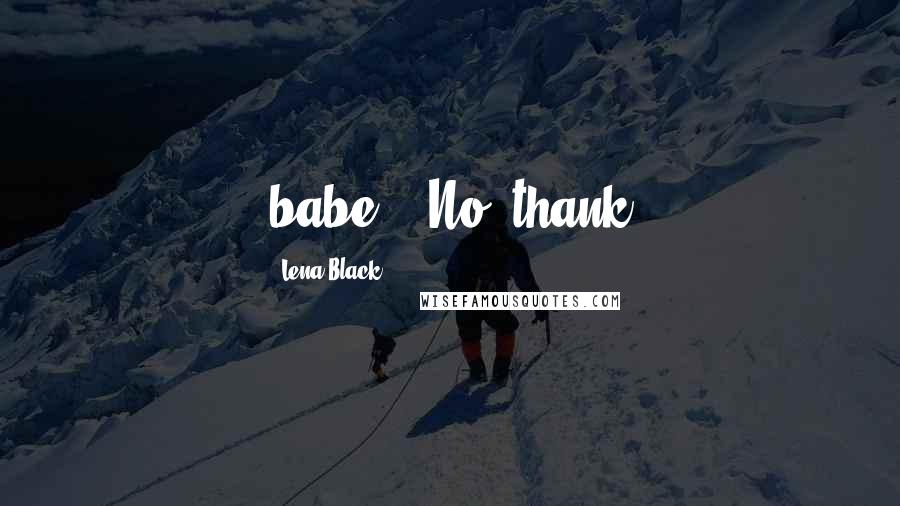 Lena Black Quotes: babe." "No, thank