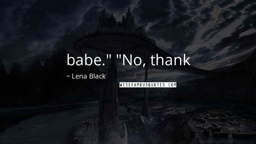 Lena Black Quotes: babe." "No, thank
