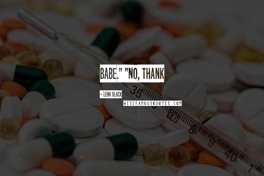 Lena Black Quotes: babe." "No, thank