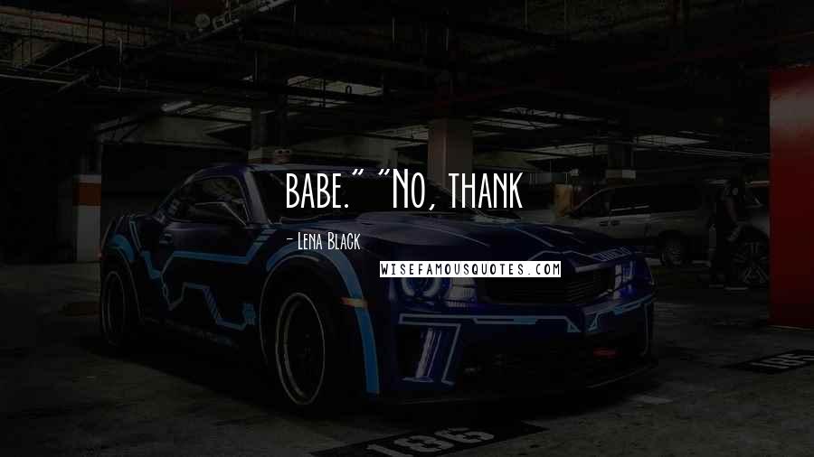 Lena Black Quotes: babe." "No, thank