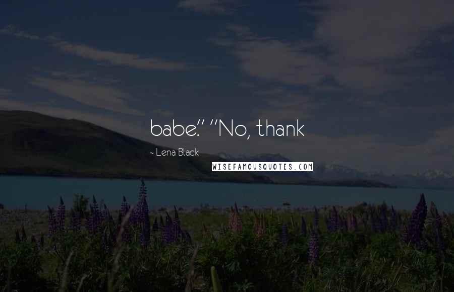 Lena Black Quotes: babe." "No, thank