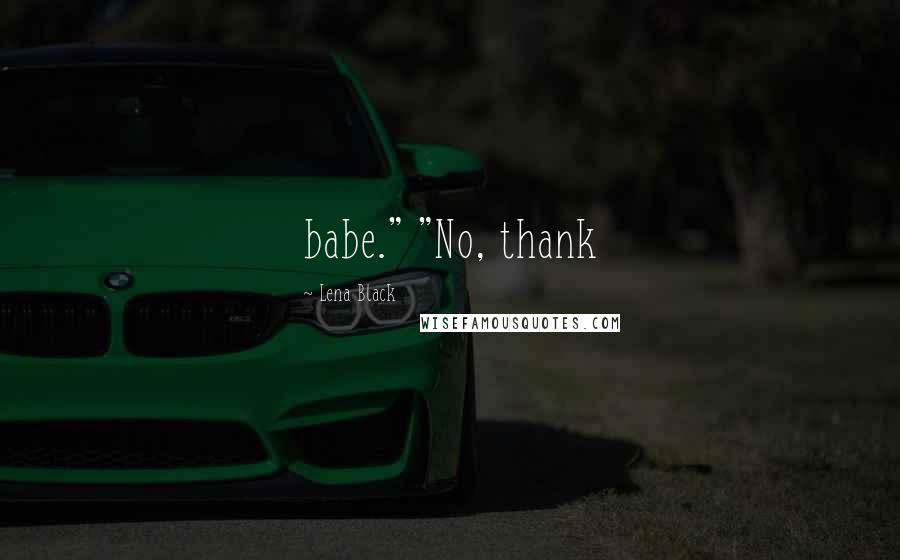 Lena Black Quotes: babe." "No, thank