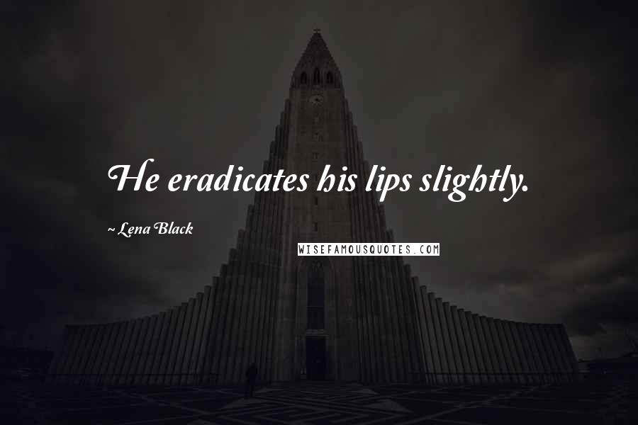 Lena Black Quotes: He eradicates his lips slightly.