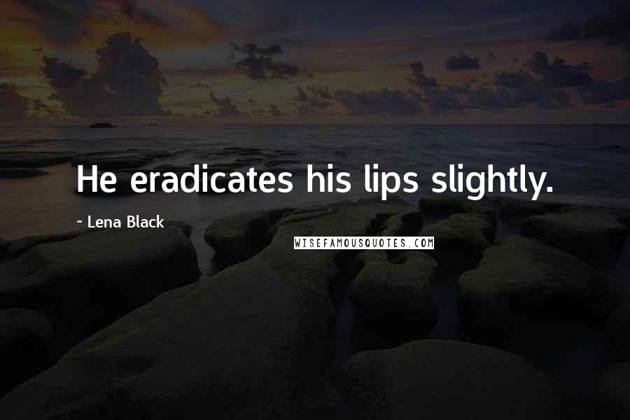Lena Black Quotes: He eradicates his lips slightly.