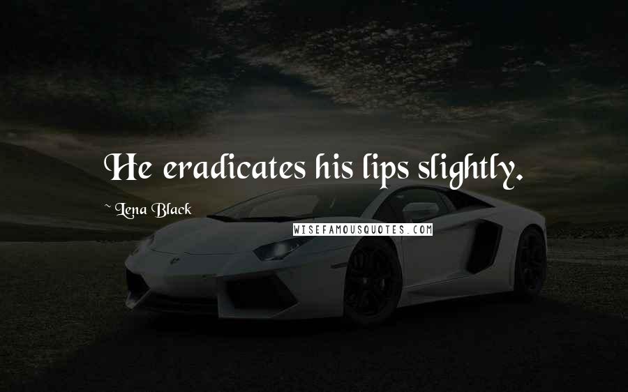 Lena Black Quotes: He eradicates his lips slightly.