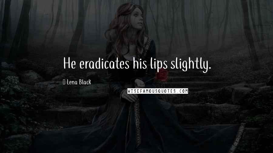 Lena Black Quotes: He eradicates his lips slightly.