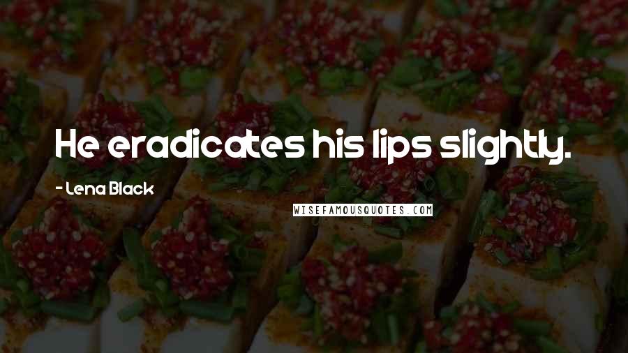 Lena Black Quotes: He eradicates his lips slightly.