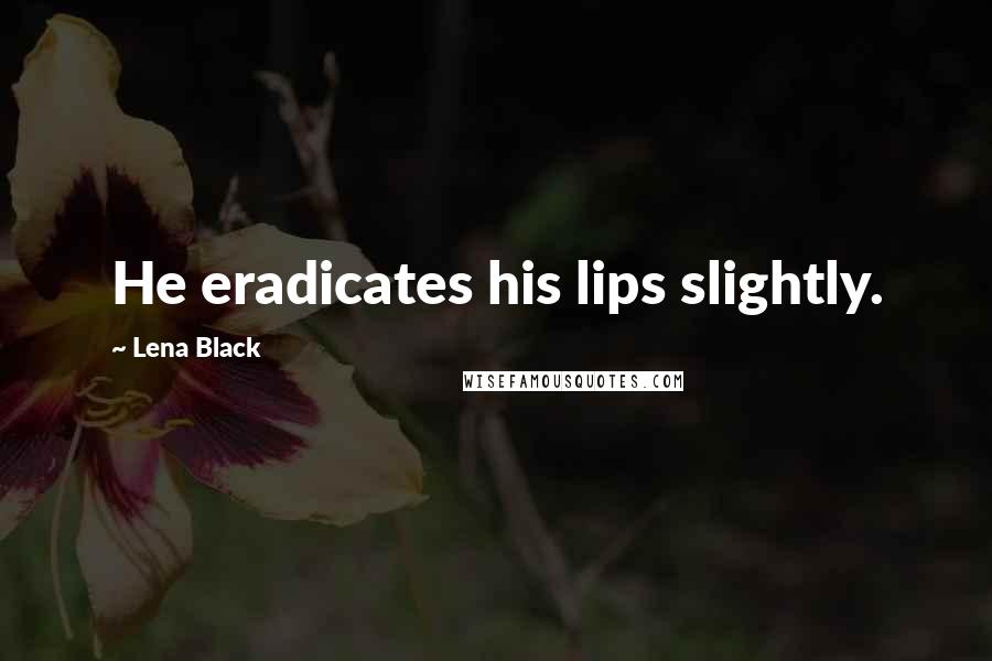 Lena Black Quotes: He eradicates his lips slightly.
