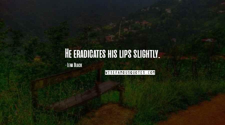 Lena Black Quotes: He eradicates his lips slightly.