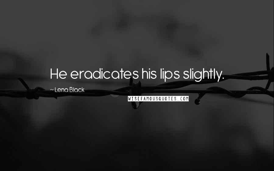 Lena Black Quotes: He eradicates his lips slightly.