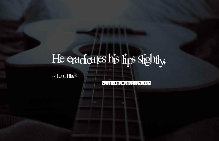 Lena Black Quotes: He eradicates his lips slightly.